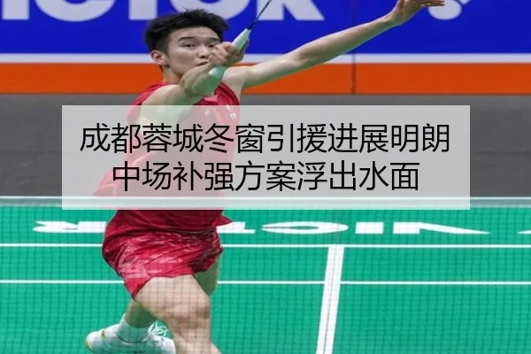 成都蓉城冬窗引援进展明朗 中场补强方案浮出水面